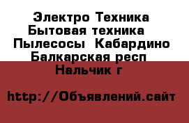 Электро-Техника Бытовая техника - Пылесосы. Кабардино-Балкарская респ.,Нальчик г.